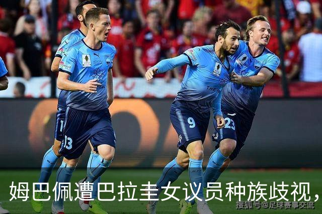 姆巴佩遭巴拉圭女议员种族歧视，法国足协声援：言论令人发指，绝对不可接受